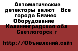 Автоматические детекторы валют - Все города Бизнес » Оборудование   . Калининградская обл.,Светлогорск г.